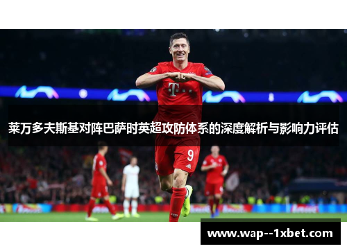 莱万多夫斯基对阵巴萨时英超攻防体系的深度解析与影响力评估