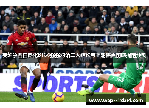 英超争四白热化BIG6强强对话三大结论与下轮焦点前瞻提前预热