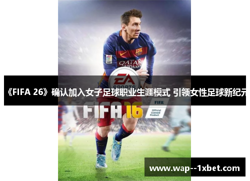 《FIFA 26》确认加入女子足球职业生涯模式 引领女性足球新纪元