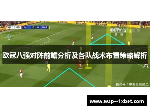 欧冠八强对阵前瞻分析及各队战术布置策略解析 欧冠八强对阵前瞻分析及各队战术布置策略解析